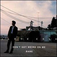 Lloyd Cole : Don't Get Weird on Me Babe